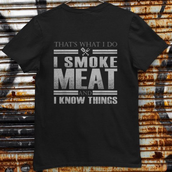 Top That's What I Do I Smoke Meat And I Know Things shirt