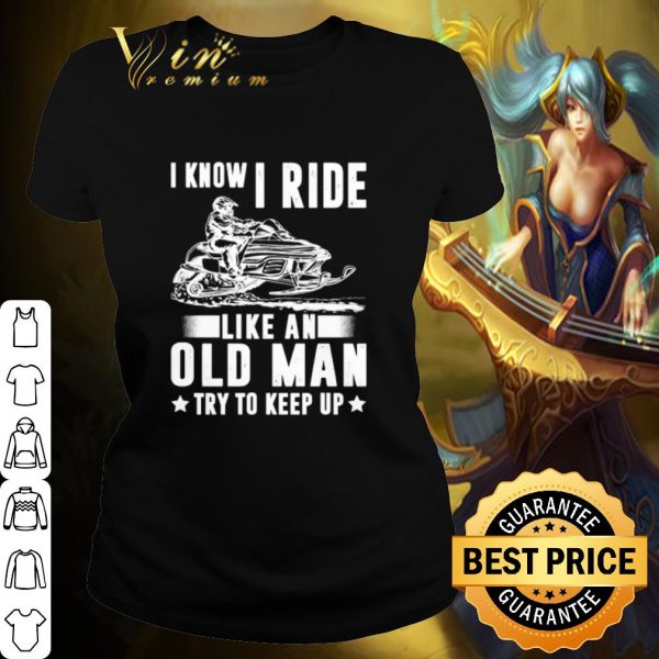 Best Snowmobile I Know I Ride Like An Old Man shirt