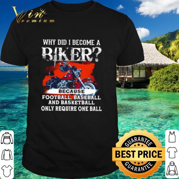 Original Why Did I Become A Biker Because Football Baseball shirt