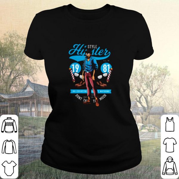 Cool Style Hipster 1981 Do Everything Nothing shirt