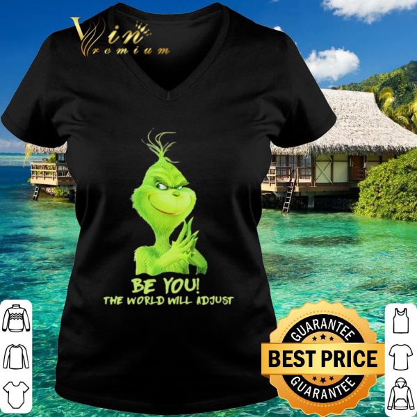 Original The Grinch Be You The World Will Adjust shirt