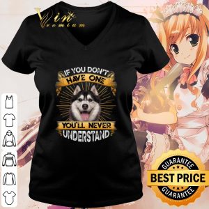 Cool Husky If You Don't Have One You'll Never Understand shirt 2