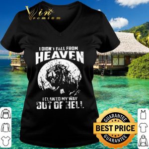 Original I didnt fall from heaven I clawed my way out of hell shirt 2