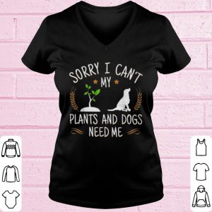 Top Sory I Can't My Plants And Dogs Need Me shirt 1