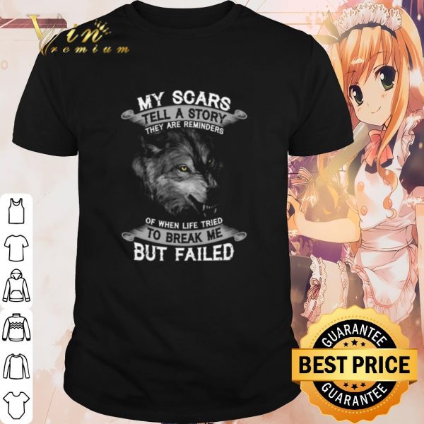 Pretty Wolf my scars tell a story they are reminders to break me but failed shirt