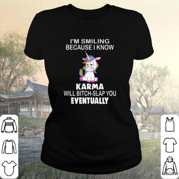 Pretty Unicorn I'm smiling because i know Karma will bitch slap you Eventually shirt
