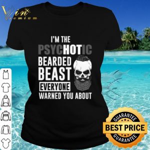 Original I'm the Psychotic bearded beast everyone warned you about shirt 1