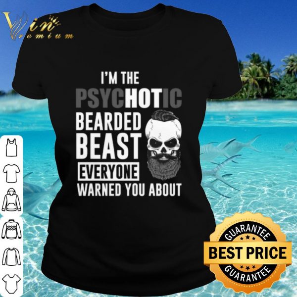 Original I'm the Psychotic bearded beast everyone warned you about shirt