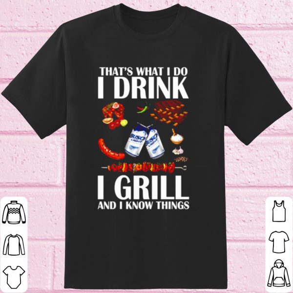 Original That's What I Do I Drink I Grill And I Know Things shirt