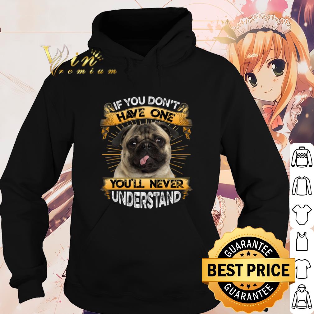 21693aa5 cool pug if you don t have one you ll never understand shirt 4 - Cool Pug If You Don't Have One You'll Never Understand shirt
