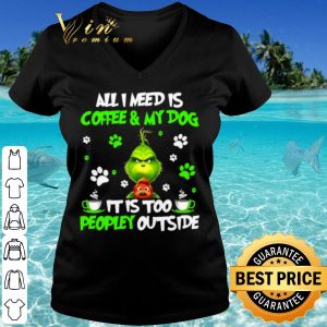 Top The Grinch All I Need Is Coffee And My Dog It Too Peopley Outside shirt 2