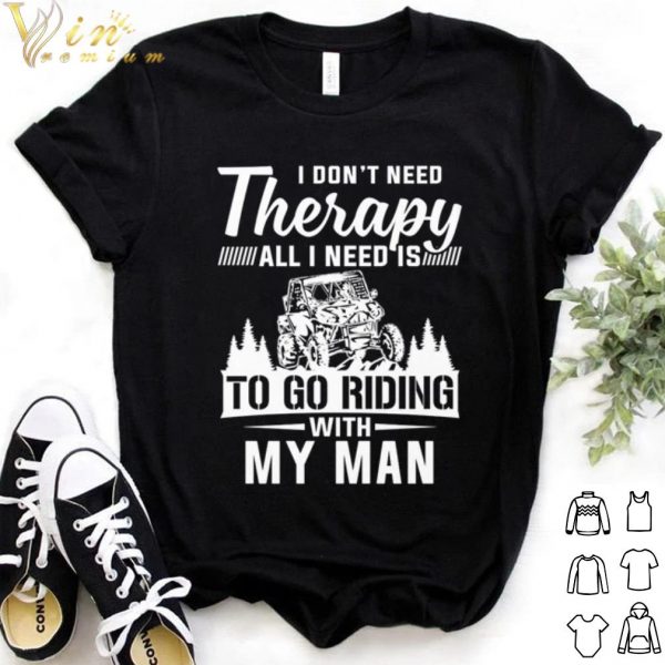 Cool Utv I Don't Need Therapy All I Need Is To Go Riding With My Man shirt