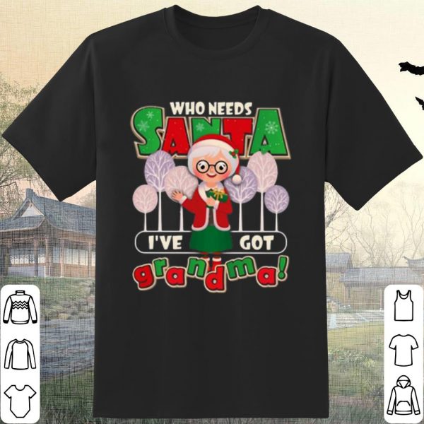 Cool Who Need Santa I’ve Got Grandma shirt