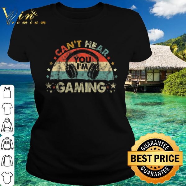 Original Can't Hear You I'm Gaming Vintage shirt