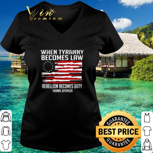 Pretty When Tyranny Becomes Law Rebellion Becomes Duty Thomas Jefferson shirt