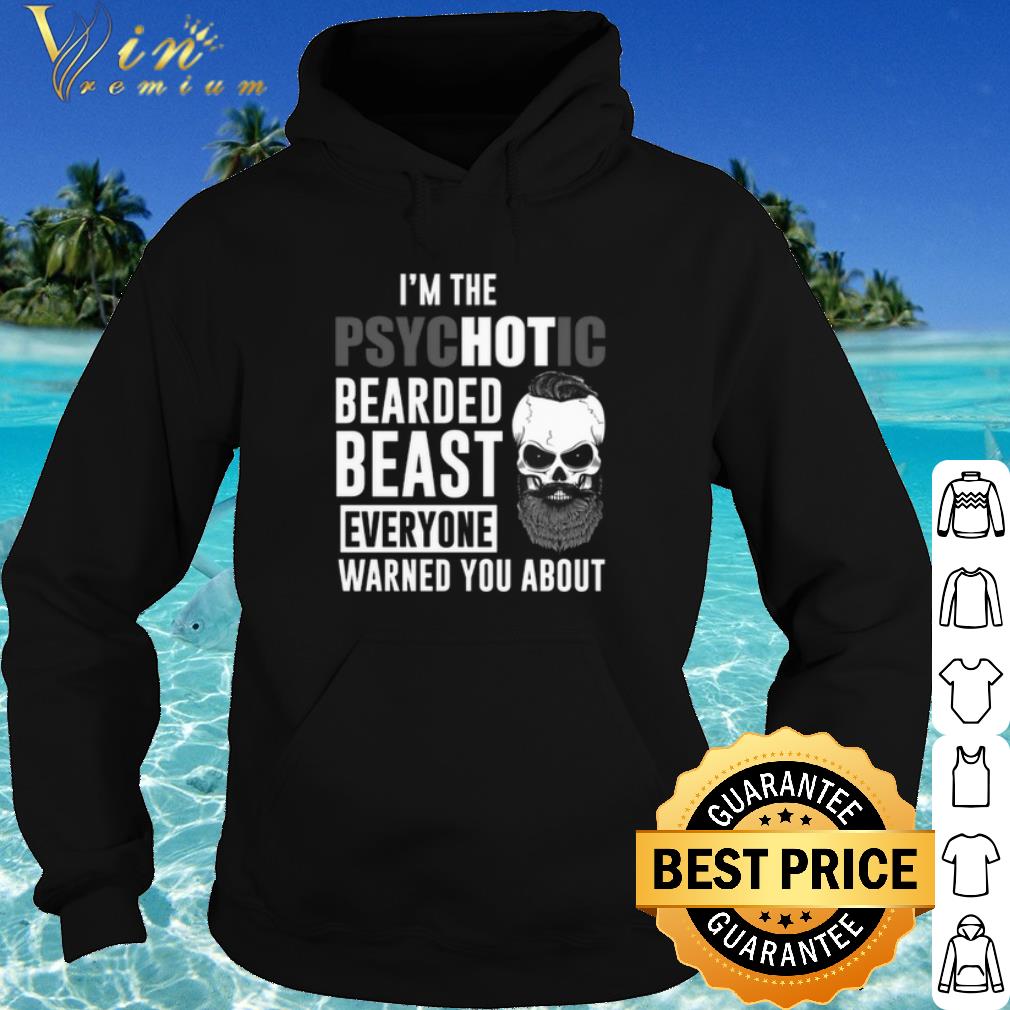 30a7aee1 original i m the psychotic bearded beast everyone warned you about shirt 4 - Original I'm the Psychotic bearded beast everyone warned you about shirt