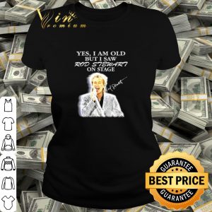 Yes I Am Old But I Saw Rod Stewart On Stage shirt 1