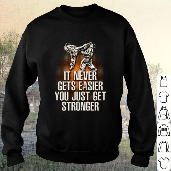 Pretty Taekwondo it never gets easier you just get stronger shirt