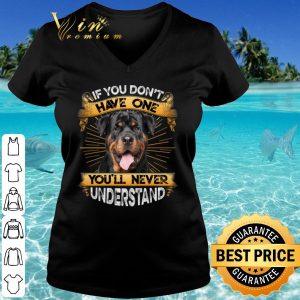 Original Rottweiler If You Don't Have One You'll Never Understand shirt 2