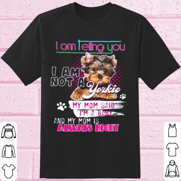 Original Im Telling You Im Not A Yorkie My Mom Said Im A Baby shirt