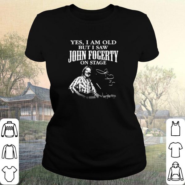 Pretty Yes I Am Old But I Saw John Fogerty On Stage Signature shirt