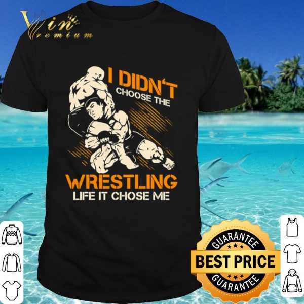 Top I Didn't Choose The Wrestling Life It Chose Me shirt