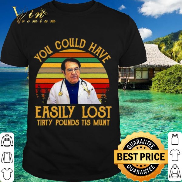 Original You Could Have Easily Lost Tirty Pounds Tis Munt Vintage shirt