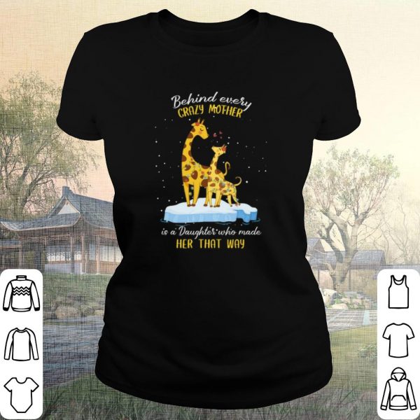 Pretty Behind every crazy mother is a Daughter who made her that way shirt