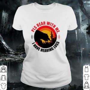 Pretty Pls bear with me I have hearing loss shirt 1