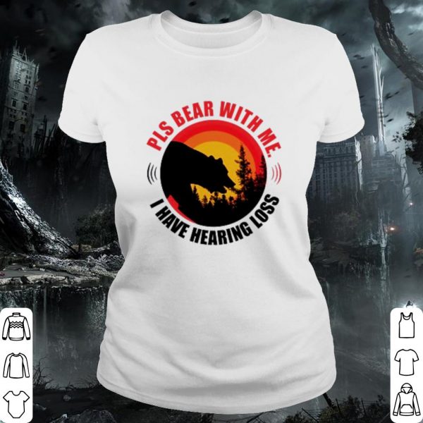 Pretty Pls bear with me I have hearing loss shirt