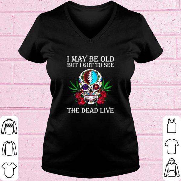 Top Grateful Dead I may be old but I got to see the Dead Live shirt