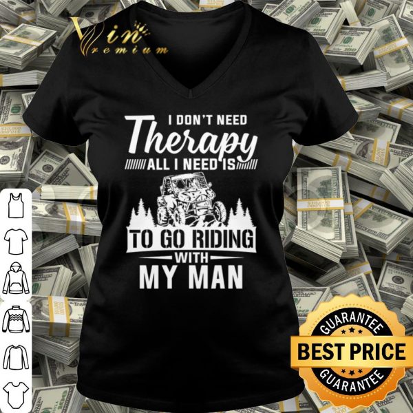 Cool Utv I Don't Need Therapy All I Need Is To Go Riding With My Man shirt