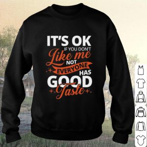 Pretty It's Ok If You Don't Like Me Not Everyone Has Good Taste shirt 2