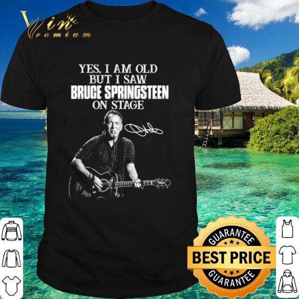 Original I am old but I saw Bruce Springsteen on stage signature shirt