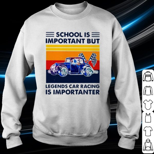 Original School Is Important But Legends Car Racing Is Importanter Vintage shirt