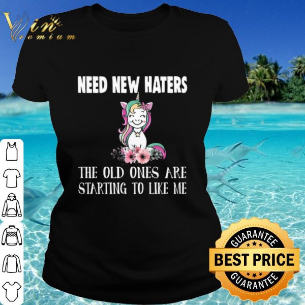 Original Unicorn Need New Haters The old ones are starting to like me shirt