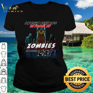 Top I Would Push You In Front Of Zombies To Save My Cat shirt 1