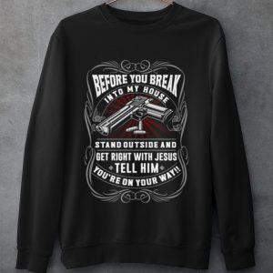 Original Before You Break Into My House Stand Outside And Get Right With Jesus shirt 2