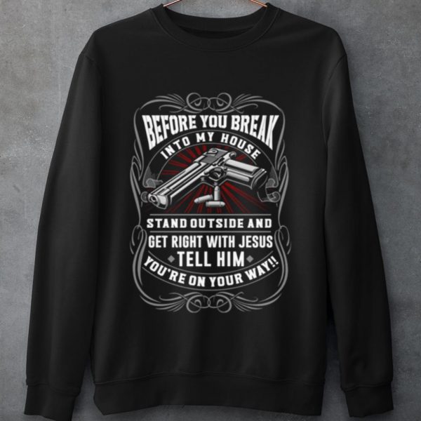 Original Before You Break Into My House Stand Outside And Get Right With Jesus shirt
