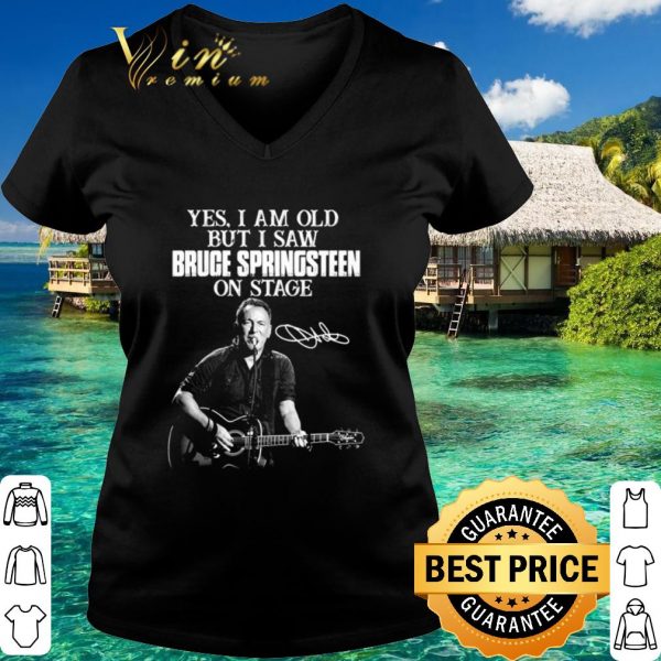Original I am old but I saw Bruce Springsteen on stage signature shirt