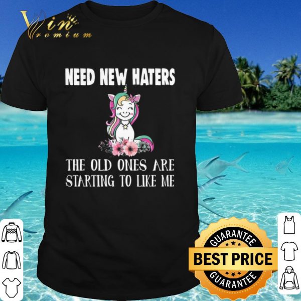 Original Unicorn Need New Haters The old ones are starting to like me shirt
