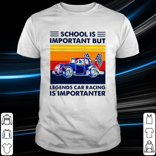 Original School Is Important But Legends Car Racing Is Importanter Vintage shirt