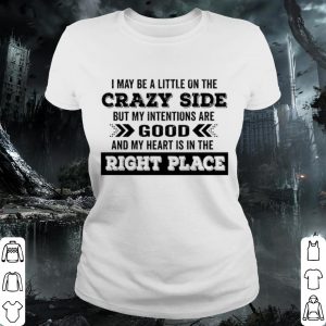 Pretty I May Be A Little On The Crazy Side But My Intentions Are Good shirt 1