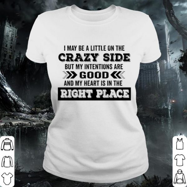 Pretty I May Be A Little On The Crazy Side But My Intentions Are Good shirt