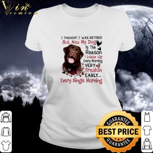 Cool Labrador I Thought I Was Retired But Now My Dog Is The Reason shirt 2