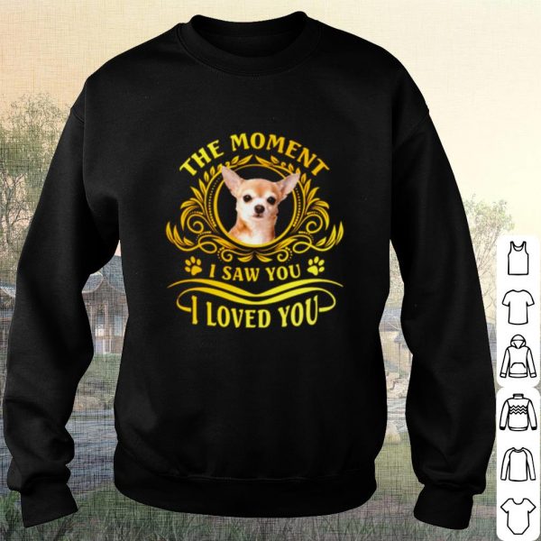 Cool Chihuahua The Moment I Saw You I Loved You shirt