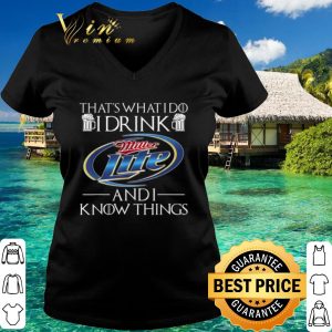 Top That's What I Do I Drink Miller Lite And I Know Things shirt 2