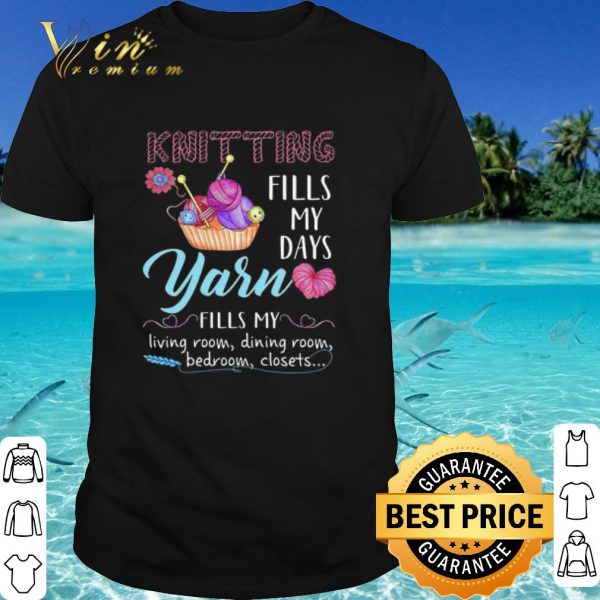 Top Knitting Fills My Days Yarn Fills My Living Room Dining Room shirt