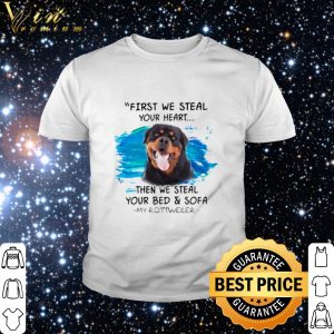 Original Rottweiler First we steal your heart then we steal your bed shirt 1