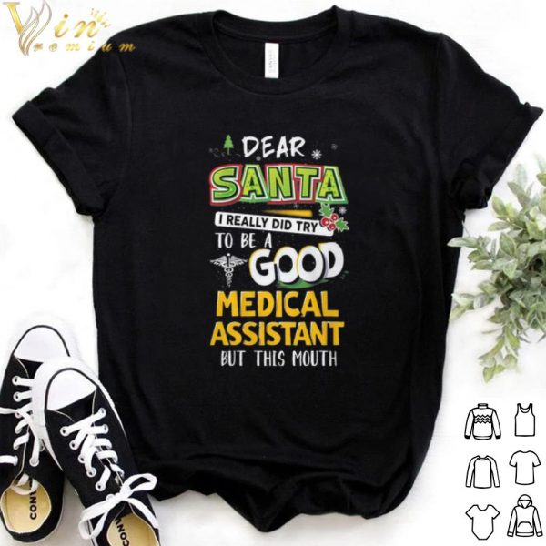 Cool Dear Santa I Really Did Try To Be A Good Medical Assistant But This Mouth shirt